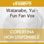 Watanabe, Yui - Fun Fan Vox cd musicale di Watanabe, Yui