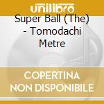 Super Ball (The) - Tomodachi Metre cd
