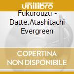 Fukurouzu - Datte.Atashitachi Evergreen cd