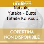 Natsuki, Yutaka - Butte Tataite Kousui Tsukete cd musicale di Natsuki, Yutaka