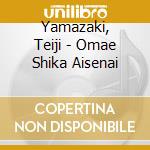 Yamazaki, Teiji - Omae Shika Aisenai cd