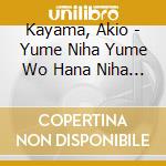 Kayama, Akio - Yume Niha Yume Wo Hana Niha Hana Wo cd