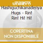 Hashiguchikanaderiya Hugs - Rin! Rin! Hi! Hi! cd musicale