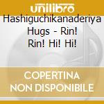 Hashiguchikanaderiya Hugs - Rin! Rin! Hi! Hi! cd