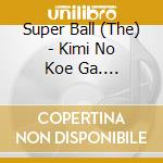 Super Ball (The) - Kimi No Koe Ga.... cd