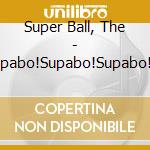 Super Ball, The - Supabo!Supabo!Supabo! (2 Cd) cd musicale di Super Ball, The