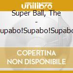 Super Ball, The - Supabo!Supabo!Supabo! cd musicale di Super Ball, The