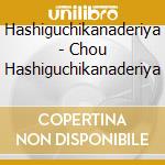 Hashiguchikanaderiya - Chou Hashiguchikanaderiya cd