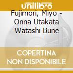 Fujimori, Miyo - Onna Utakata Watashi Bune cd
