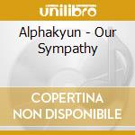 Alphakyun - Our Sympathy cd musicale di Alphakyun