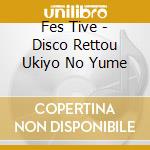 Fes Tive - Disco Rettou Ukiyo No Yume cd