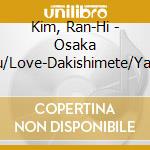 Kim, Ran-Hi - Osaka Junjou/Love-Dakishimete/Yakou Ressha cd musicale di Kim, Ran
