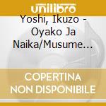 Yoshi, Ikuzo - Oyako Ja Naika/Musume Ni/Minato cd musicale di Yoshi, Ikuzo