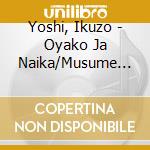 Yoshi, Ikuzo - Oyako Ja Naika/Musume Ni/Minato cd