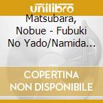 Matsubara, Nobue - Fubuki No Yado/Namida No Sanbashi/Omokage Bashi cd musicale
