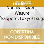 Nonaka, Saori - Wasure Yuki/Sapporo.Tokyo/Tsugaru Koi Ningyou cd musicale di Nonaka, Saori