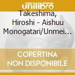 Takeshima, Hiroshi - Aishuu Monogatari/Unmei No Hito/Hakodate Aishuu cd