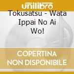 Tokusatsu - Wata Ippai No Ai Wo! cd
