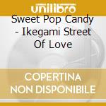 Sweet Pop Candy - Ikegami Street Of Love cd