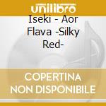 Iseki - Aor Flava -Silky Red- cd musicale di Iseki