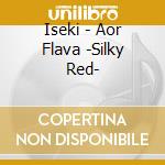 Iseki - Aor Flava -Silky Red- cd
