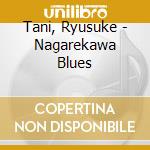 Tani, Ryusuke - Nagarekawa Blues cd musicale di Tani, Ryusuke