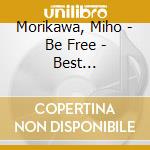 Morikawa, Miho - Be Free - Best Collection -
