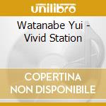 Watanabe Yui - Vivid Station cd musicale di Watanabe Yui