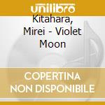 Kitahara, Mirei - Violet Moon cd musicale di Kitahara, Mirei