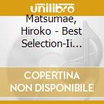 Matsumae, Hiroko - Best Selection-Ii Fuufu No Hi Ufu No Hi Kinen Ban- cd musicale di Matsumae, Hiroko