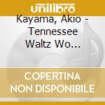 Kayama, Akio - Tennessee Waltz Wo Kikinagara cd