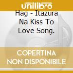 Hag - Itazura Na Kiss To Love Song. cd