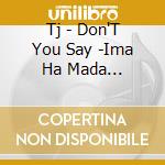 Tj - Don'T You Say -Ima Ha Mada... cd