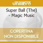 Super Ball (The) - Magic Music cd musicale di Super Ball, The