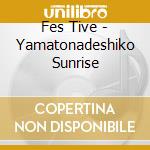 Fes Tive - Yamatonadeshiko Sunrise cd