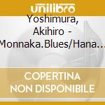 Yoshimura, Akihiro - Monnaka.Blues/Hana Kagari/Tsukimisou No Onna cd musicale