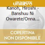 Kanoh, Hiroshi - Banshuu Ni Owarete/Onna Kaikyou Monogatari/Saburou Hotaru(Shin Rokuon Se cd
