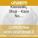 Kawasaki, Shuji - Kaze No Boukyou/Futari No Saishuu Bin/Minato Monogatari cd