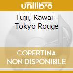 Fujii, Kawai - Tokyo Rouge cd musicale di Fujii, Kawai