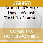 Around 50'S Sure Things Watashi Tachi No Drama Shudaika / Various cd
