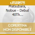 Matsubara, Nobue - Debut 40Th Anniversary Zenkyoku Shuu cd musicale di Matsubara, Nobue