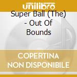 Super Ball (The) - Out Of Bounds cd musicale di Super Ball, The