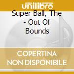 Super Ball, The - Out Of Bounds cd