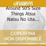 Around 50'S Sure Things Atsui Natsu No Uta / Various cd