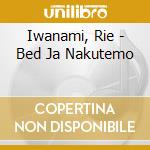 Iwanami, Rie - Bed Ja Nakutemo cd