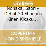 Nonaka, Saori - Debut 30 Shuunen Kinen Kikaku Album 1 cd musicale di Nonaka, Saori