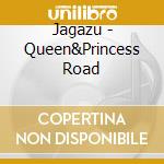Jagazu - Queen&Princess Road cd musicale di Jagazu