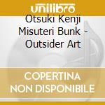 Otsuki Kenji Misuteri Bunk - Outsider Art cd musicale di Otsuki Kenji Misuteri Bunk