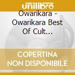 Owarikara - Owarikara Best Of Cult 2010-2018 -Owarikara No Sekai- cd musicale di Owarikara