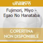 Fujimori, Miyo - Egao No Hanataba cd musicale di Fujimori, Miyo